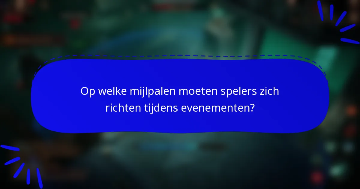 Op welke mijlpalen moeten spelers zich richten tijdens evenementen?