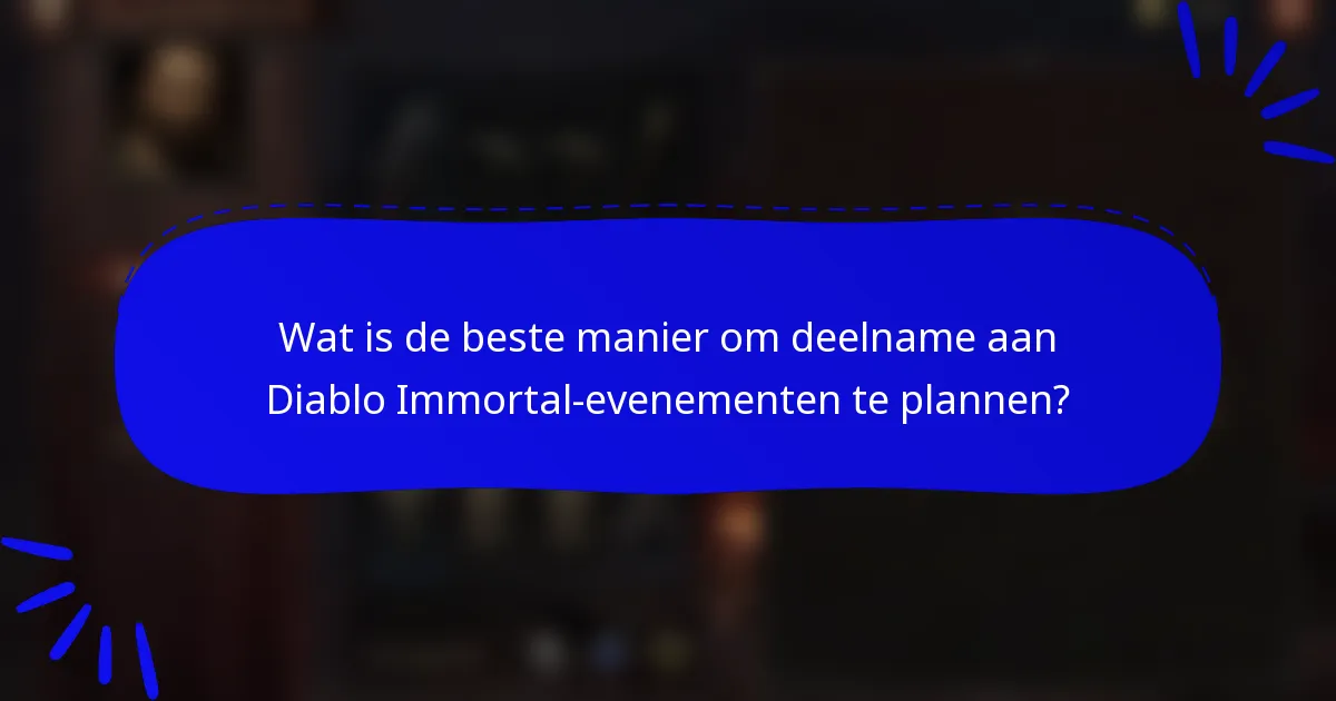 Wat is de beste manier om deelname aan Diablo Immortal-evenementen te plannen?