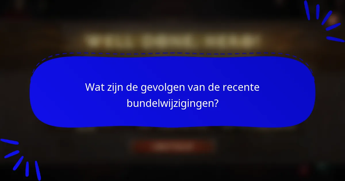 Wat zijn de gevolgen van de recente bundelwijzigingen?