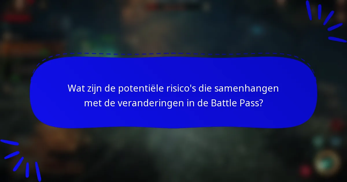Wat zijn de potentiële risico's die samenhangen met de veranderingen in de Battle Pass?