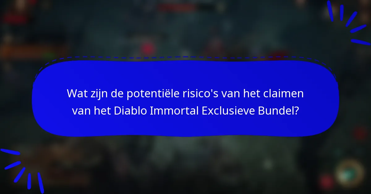 Wat zijn de potentiële risico's van het claimen van het Diablo Immortal Exclusieve Bundel?