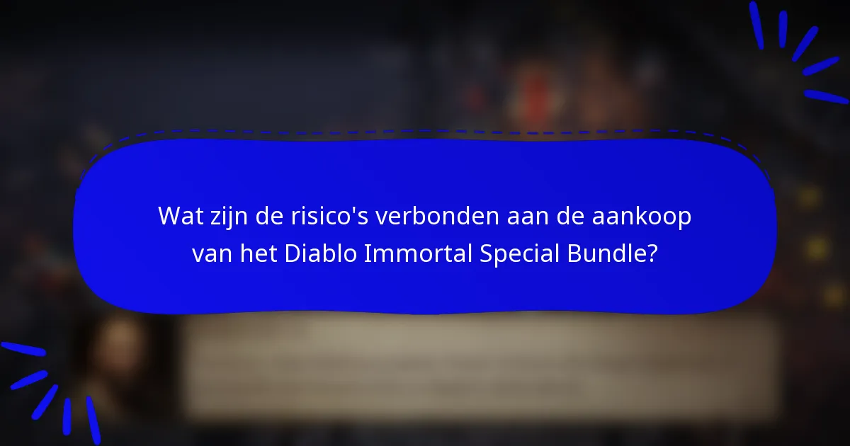 Wat zijn de risico's verbonden aan de aankoop van het Diablo Immortal Special Bundle?