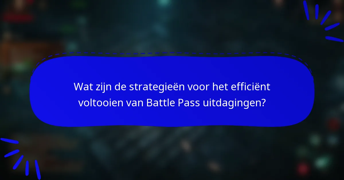 Wat zijn de strategieën voor het efficiënt voltooien van Battle Pass uitdagingen?