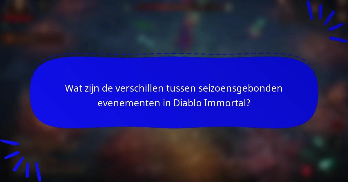 Wat zijn de verschillen tussen seizoensgebonden evenementen in Diablo Immortal?