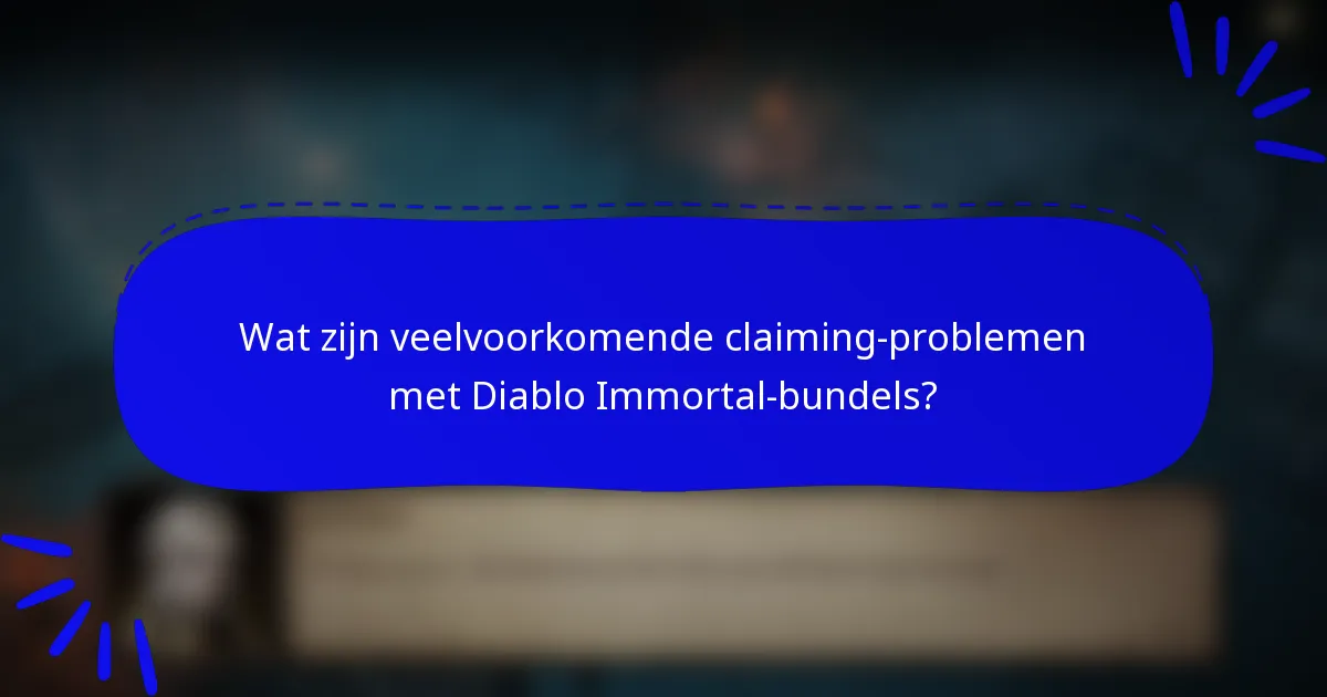 Wat zijn veelvoorkomende claiming-problemen met Diablo Immortal-bundels?