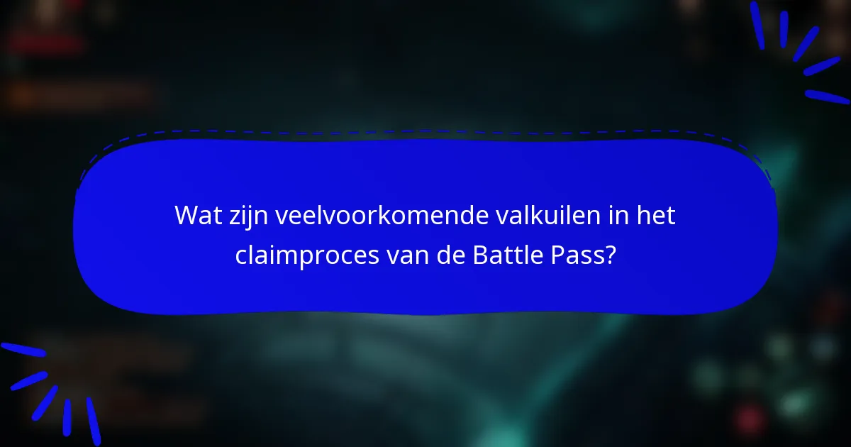 Wat zijn veelvoorkomende valkuilen in het claimproces van de Battle Pass?