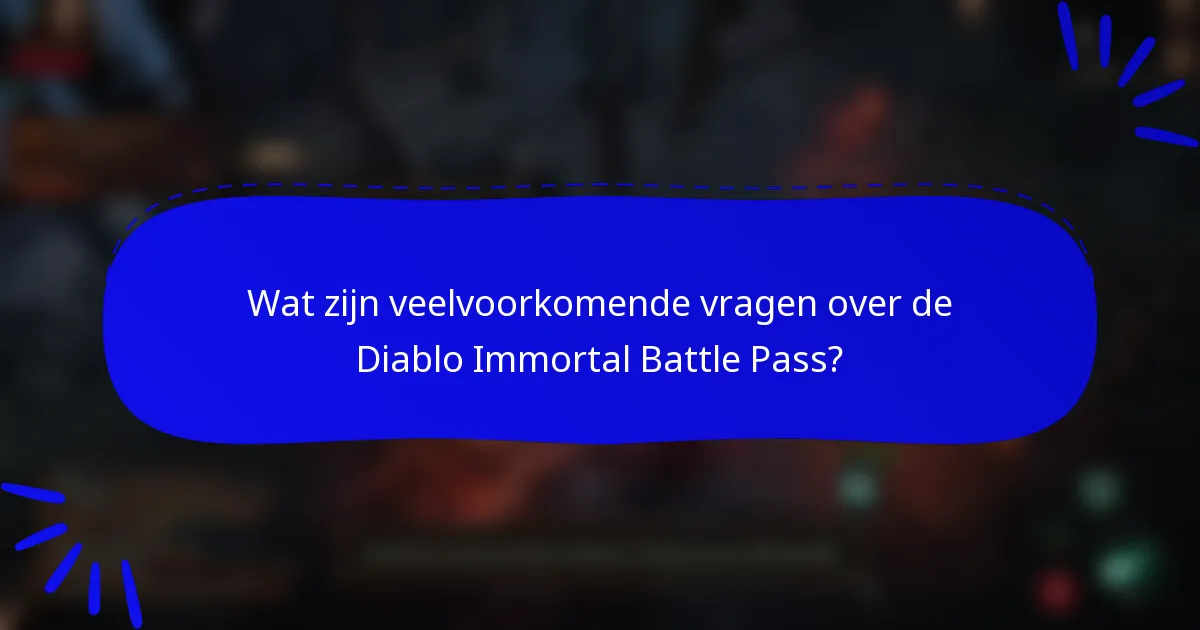 Wat zijn veelvoorkomende vragen over de Diablo Immortal Battle Pass?