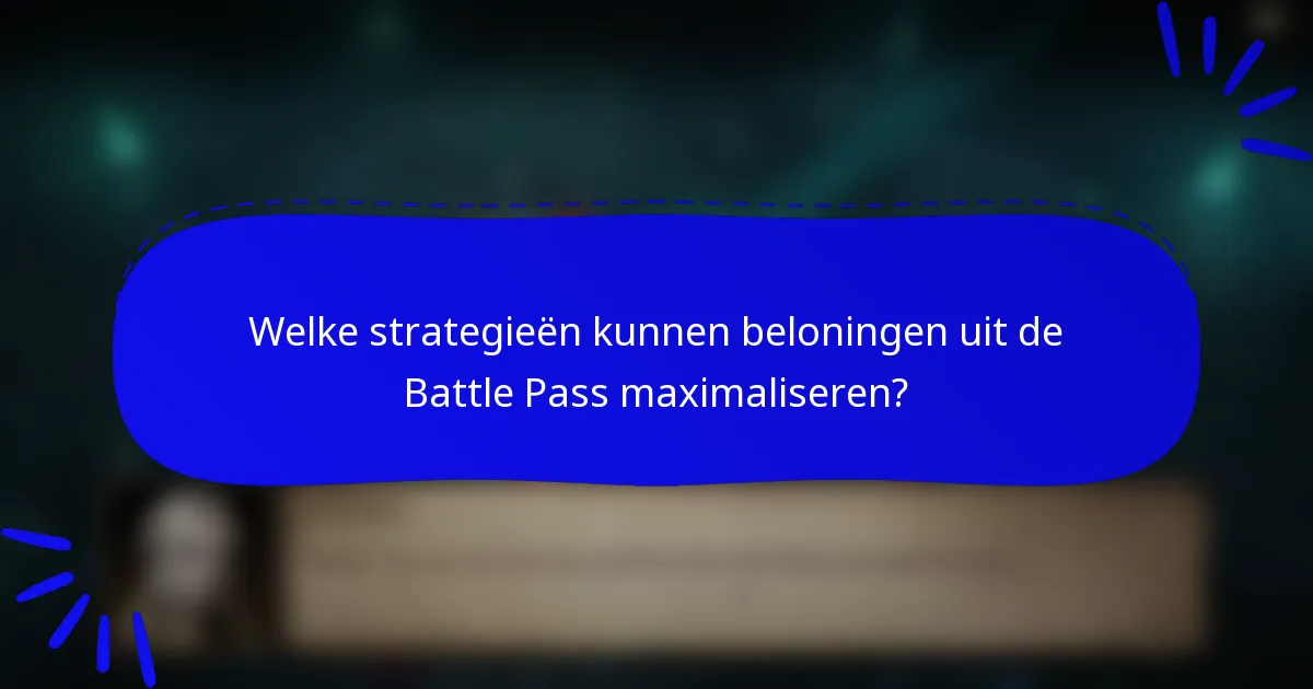 Welke strategieën kunnen beloningen uit de Battle Pass maximaliseren?