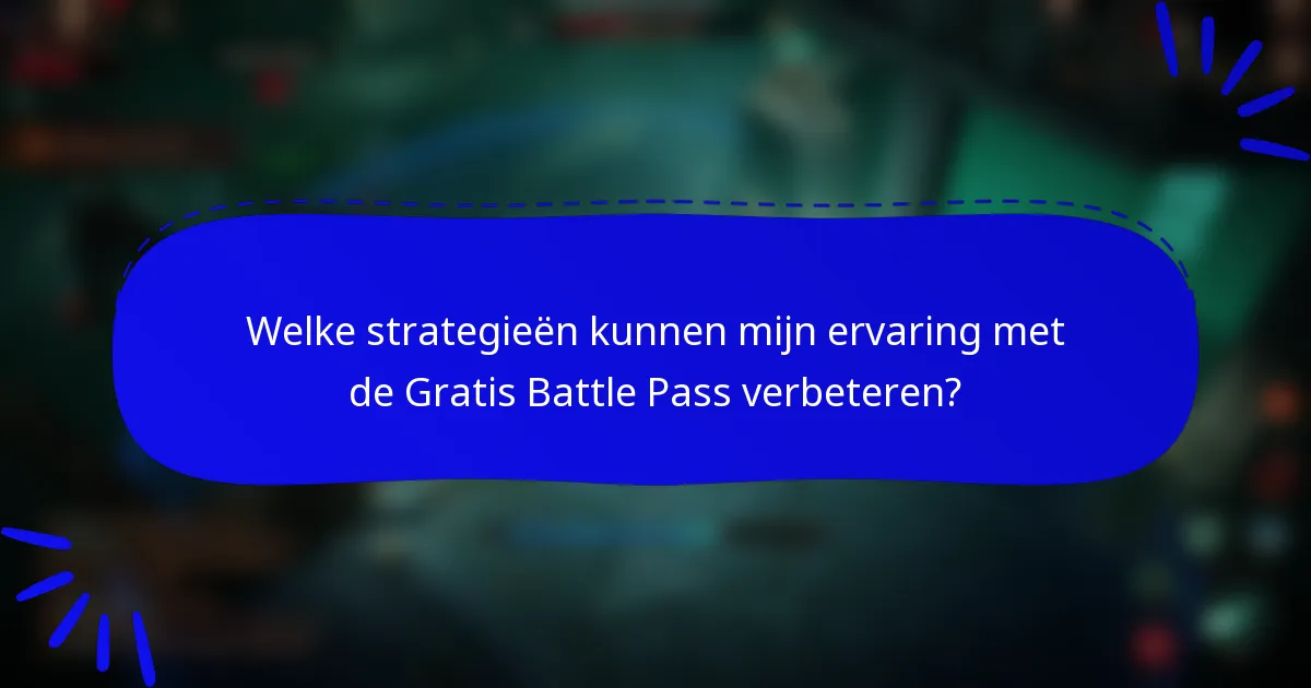 Welke strategieën kunnen mijn ervaring met de Gratis Battle Pass verbeteren?