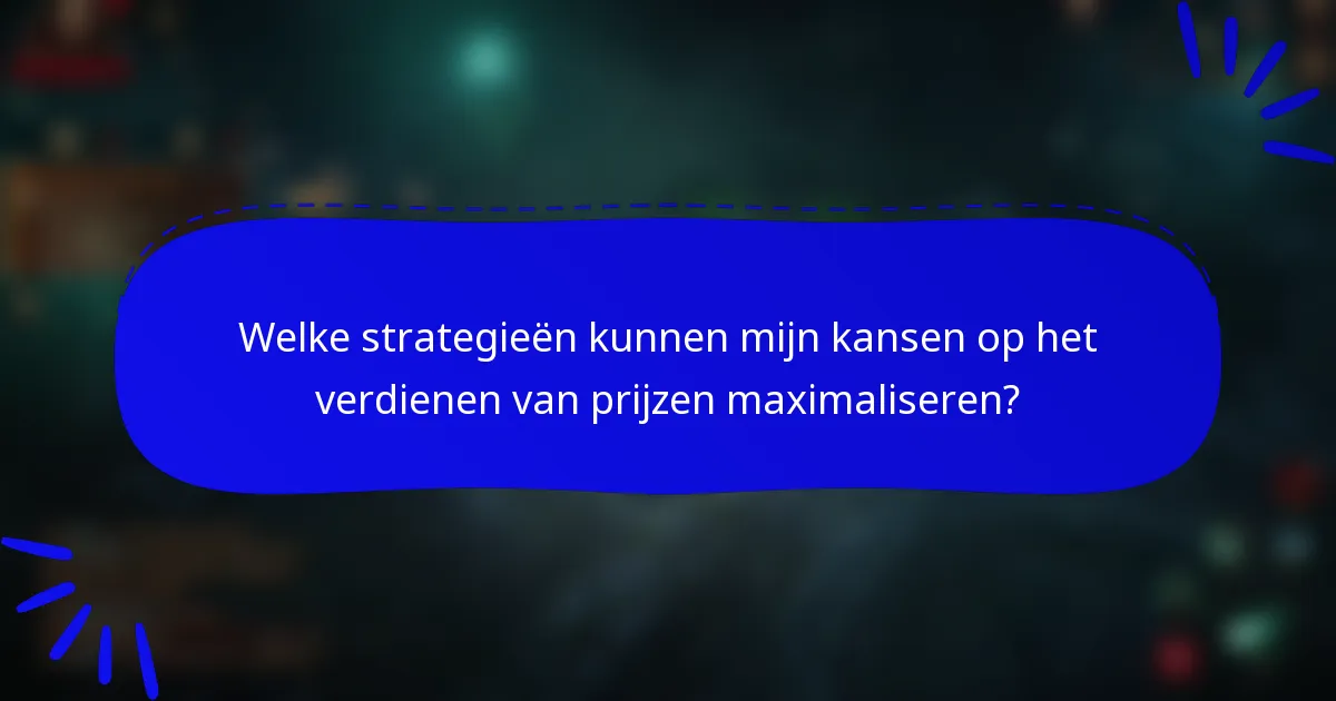 Welke strategieën kunnen mijn kansen op het verdienen van prijzen maximaliseren?