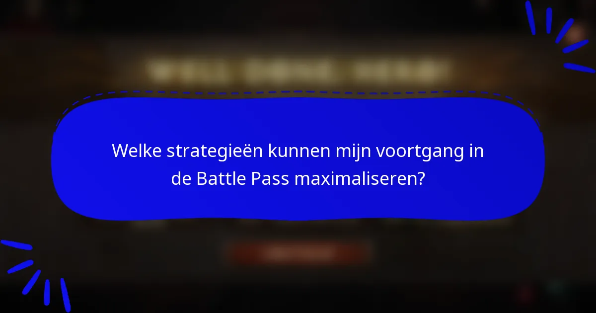 Welke strategieën kunnen mijn voortgang in de Battle Pass maximaliseren?