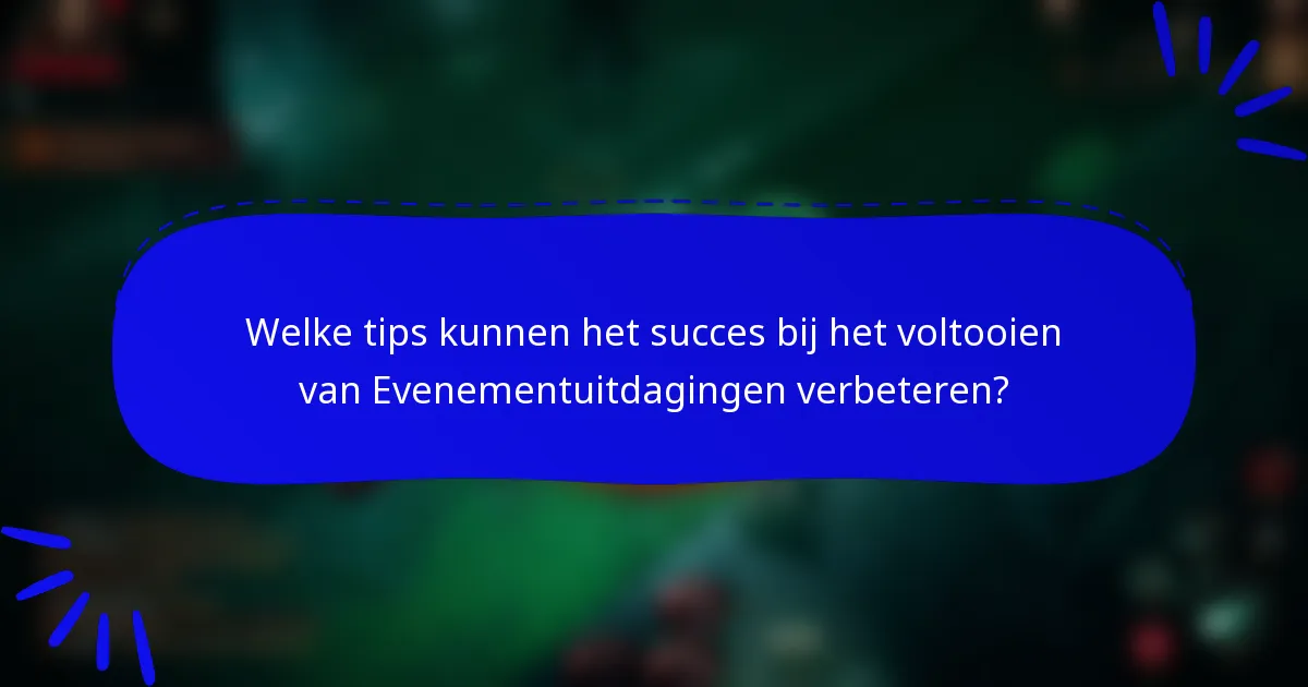 Welke tips kunnen het succes bij het voltooien van Evenementuitdagingen verbeteren?
